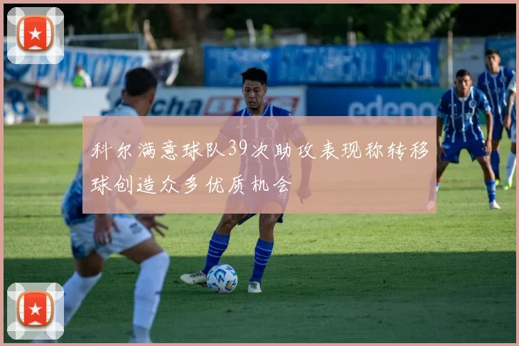 科尔满意球队39次助攻表现称转移球创造众多优质机会