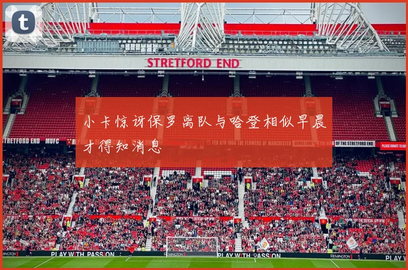 小卡惊讶保罗离队与哈登相似早晨才得知消息
