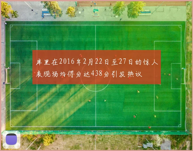 库里在2016年2月22日至27日的惊人表现场均得分达438分引发热议